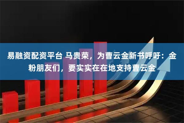 易融资配资平台 马贵荣，为曹云金新书呼吁：金粉朋友们，要实实在在地支持曹云金